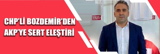 CHP’li Bozdemir’den AKP’ye Sert Eleştiri